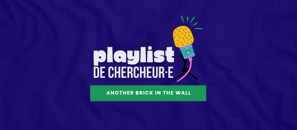 Playlist de chercheur·e - Another brick in the wall - micro de podcast