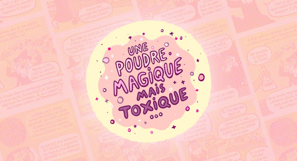 Une poudre magique, mais toxique