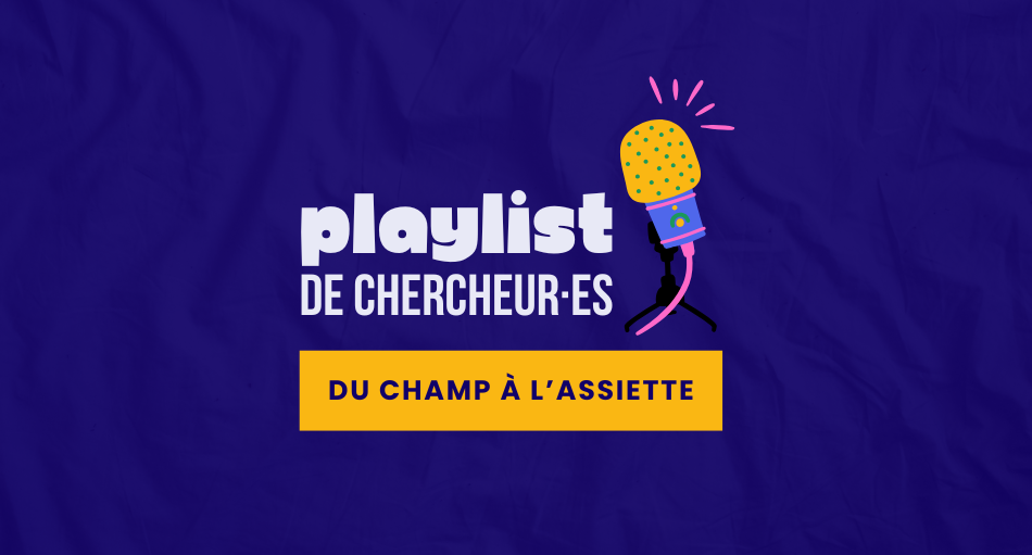 Playlist de chercheur·e - Du champ à l'assiette
